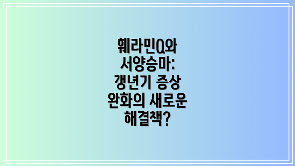 훼라민Q와 서양승마: 갱년기 증상 완화의 새로운 해결책?