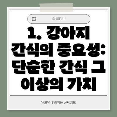 1. 강아지 간식의 중요성: 단순한 간식 그 이상의 가치
