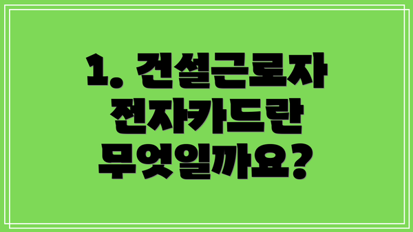 1. 건설근로자 전자카드란 무엇일까요?