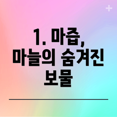 1. 마즙, 마늘의 숨겨진 보물