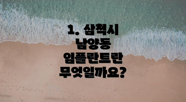 1. 삼척시 남양동 임플란트란 무엇일까요?