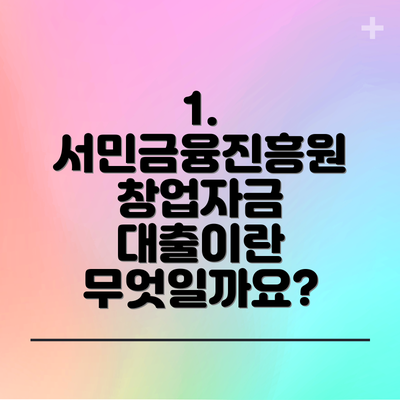 1. 서민금융진흥원 창업자금 대출이란 무엇일까요?