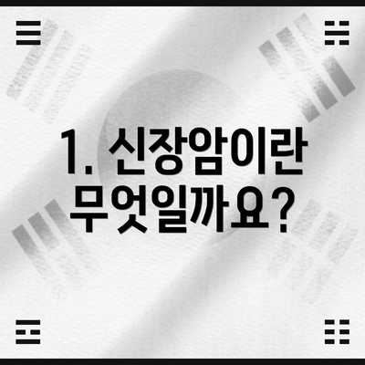 1. 신장암이란 무엇일까요?