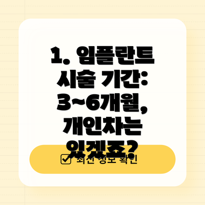 1. 임플란트 시술 기간: 3~6개월, 개인차는 있겠죠?