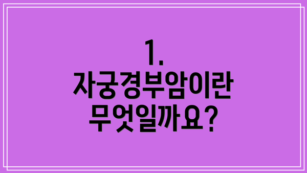 1. 자궁경부암이란 무엇일까요?