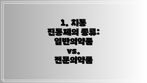 1. 치통 진통제의 종류: 일반의약품 vs. 전문의약품