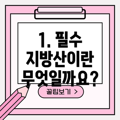 1. 필수 지방산이란 무엇일까요?