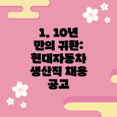 1. 10년 만의 귀환: 현대자동차 생산직 채용 공고