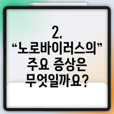 2. 노로바이러스의 주요 증상은 무엇일까요?