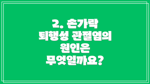 2. 손가락 퇴행성 관절염의 원인은 무엇일까요?