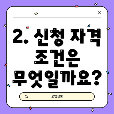 2. 신청 자격 조건은 무엇일까요?