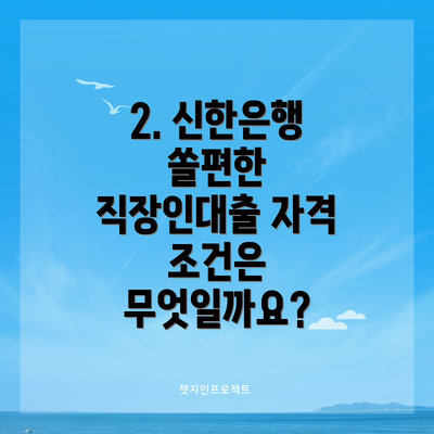 2. 신한은행 쏠편한 직장인대출 자격 조건은 무엇일까요?