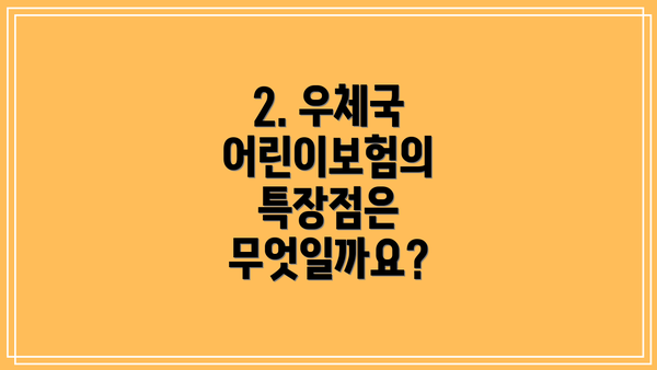 2. 우체국 어린이보험의 특장점은 무엇일까요?