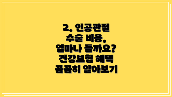2. 인공관절 수술 비용, 얼마나 들까요? 건강보험 혜택 꼼꼼히 알아보기