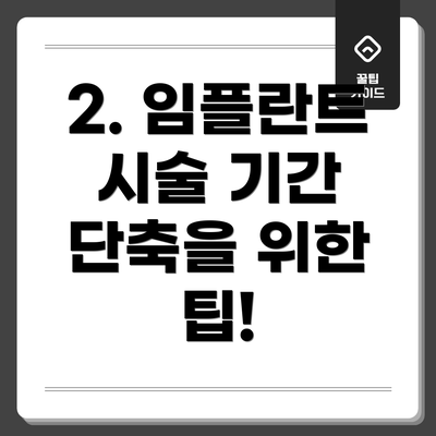 2. 임플란트 시술 기간 단축을 위한 팁!