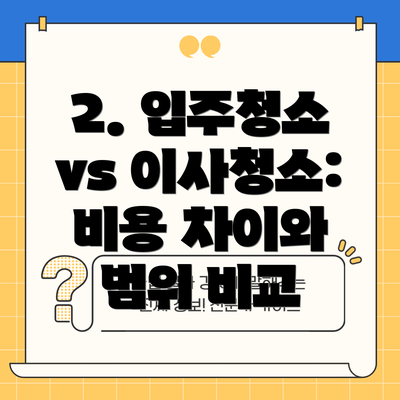 2. 입주청소 vs 이사청소: 비용 차이와 범위 비교