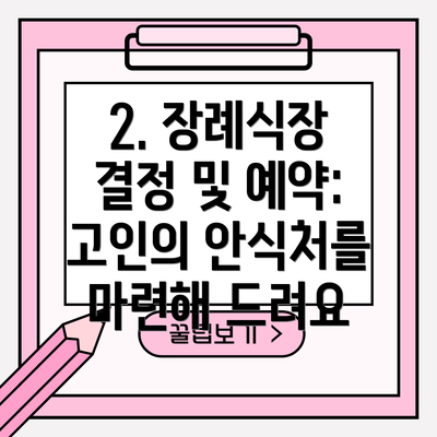 2. 장례식장 결정 및 예약: 고인의 안식처를 마련해 드려요