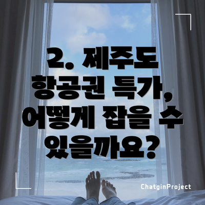2. 제주도 항공권 특가, 어떻게 잡을 수 있을까요?