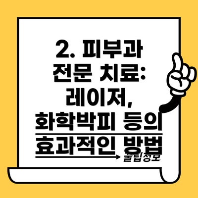 2. 피부과 전문 치료: 레이저, 화학박피 등의 효과적인 방법