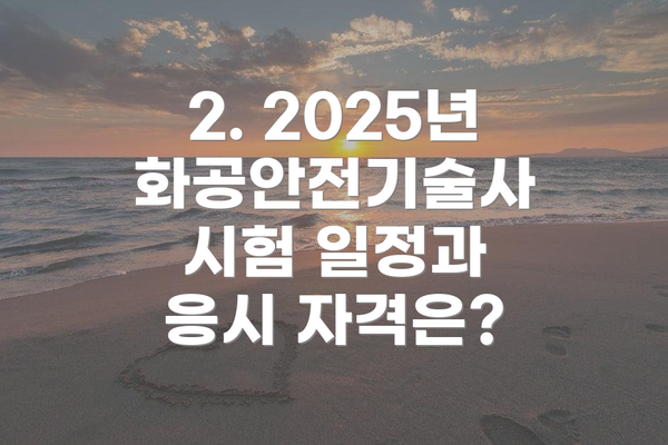 2. 2025년 화공안전기술사 시험 일정과 응시 자격은?
