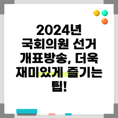 2024년 국회의원 선거 개표방송: 시작부터 끝까지!