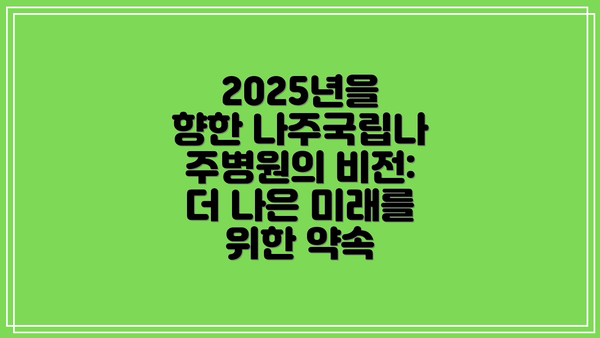2025년을 향한 나주국립나주병원의 비전: 더 나은 미래를 위한 약속