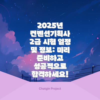 2025년 컨벤션기획사 2급 시험 일정 및 정보: 미리 준비하고 성공적으로 합격하세요!