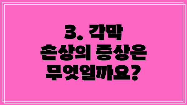 3. 각막 손상의 증상은 무엇일까요?