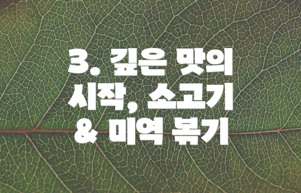 3. 깊은 맛의 시작, 소고기 & 미역 볶기