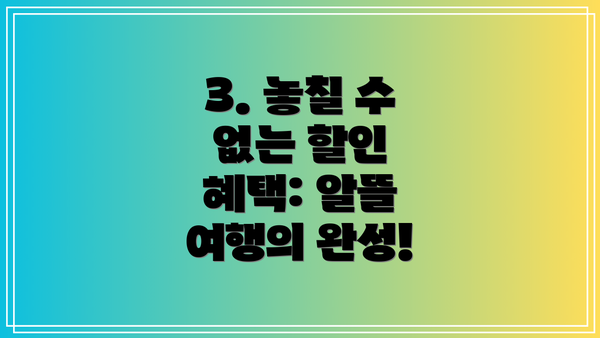 3. 놓칠 수 없는 할인 혜택: 알뜰 여행의 완성!
