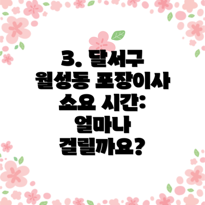 3. 달서구 월성동 포장이사 소요 시간: 얼마나 걸릴까요?