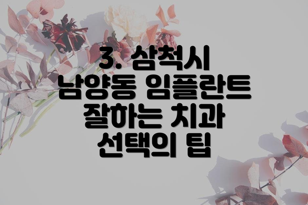 3. 삼척시 남양동 임플란트 잘하는 치과 선택의 팁