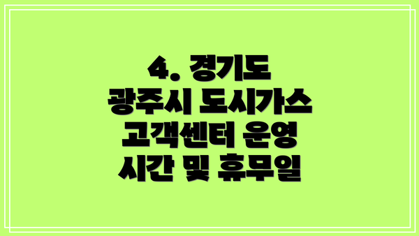 4. 경기도 광주시 도시가스 고객센터 운영 시간 및 휴무일