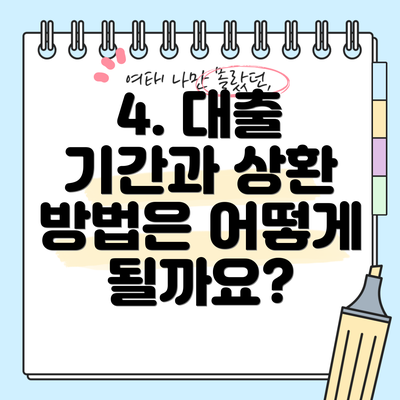 4. 대출 기간과 상환 방법은 어떻게 될까요?