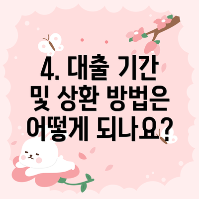 4. 대출 기간 및 상환 방법은 어떻게 되나요?