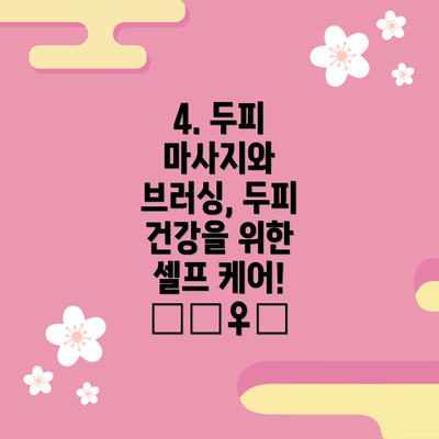 4. 두피 마사지와 브러싱, 두피 건강을 위한 셀프 케어! 💆♀️