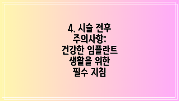 4. 시술 전후 주의사항: 건강한 임플란트 생활을 위한 필수 지침