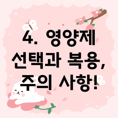 4. 영양제 선택과 복용, 주의 사항!