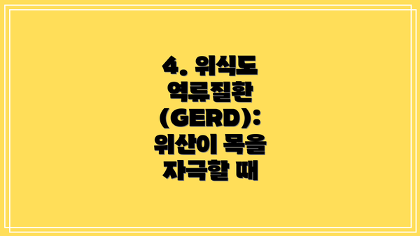 4. 위식도 역류질환 (GERD): 위산이 목을 자극할 때