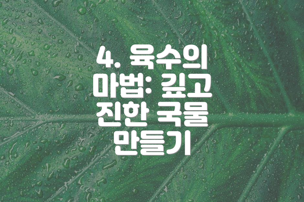 4. 육수의 마법: 깊고 진한 국물 만들기