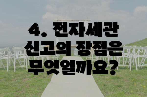 4. 전자세관 신고의 장점은 무엇일까요?