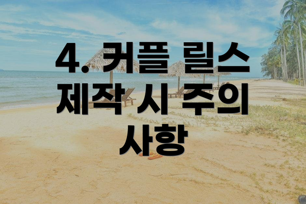 4. 커플 릴스 제작 시 주의 사항