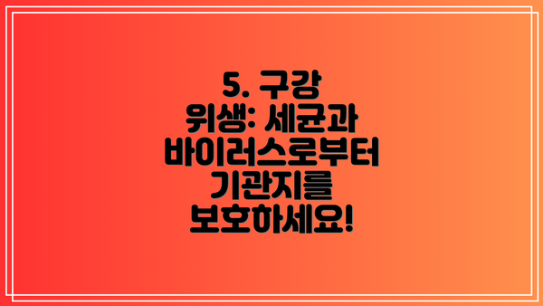 5. 구강 위생: 세균과 바이러스로부터 기관지를 보호하세요!