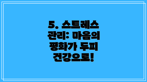 5. 스트레스 관리: 마음의 평화가 두피 건강으로!