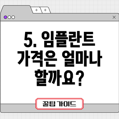 5. 임플란트 가격은 얼마나 할까요?
