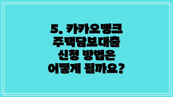 5. 카카오뱅크 주택담보대출 신청 방법은 어떻게 될까요?