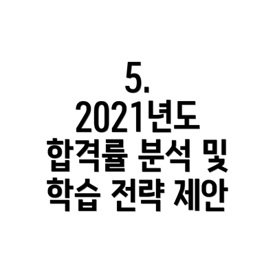 5. 2021년도 합격률 분석 및 학습 전략 제안