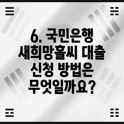 6. 국민은행 새희망홀씨 대출 신청 방법은 무엇일까요?