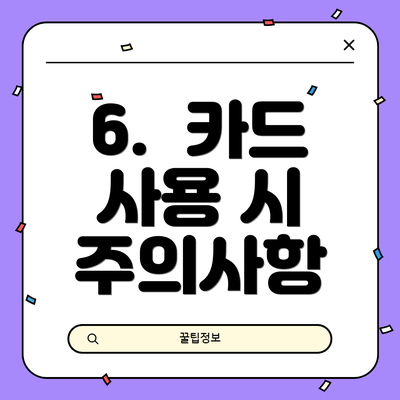 6.  카드 사용 시 주의사항