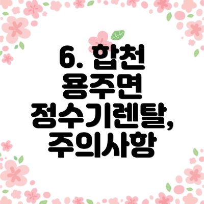 6. 합천 용주면 정수기렌탈, 주의사항